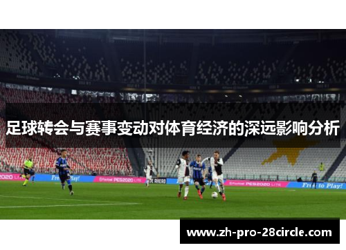足球转会与赛事变动对体育经济的深远影响分析