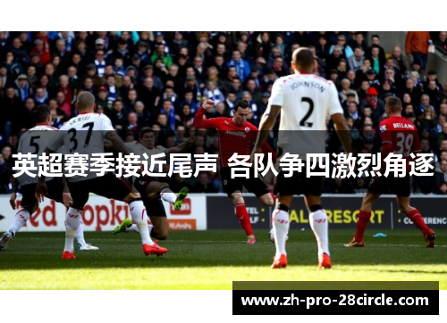 英超赛季接近尾声 各队争四激烈角逐