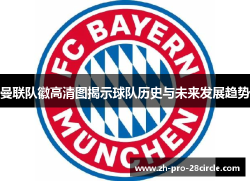 曼联队徽高清图揭示球队历史与未来发展趋势