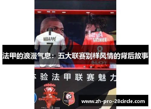法甲的浪漫气息：五大联赛别样风情的背后故事